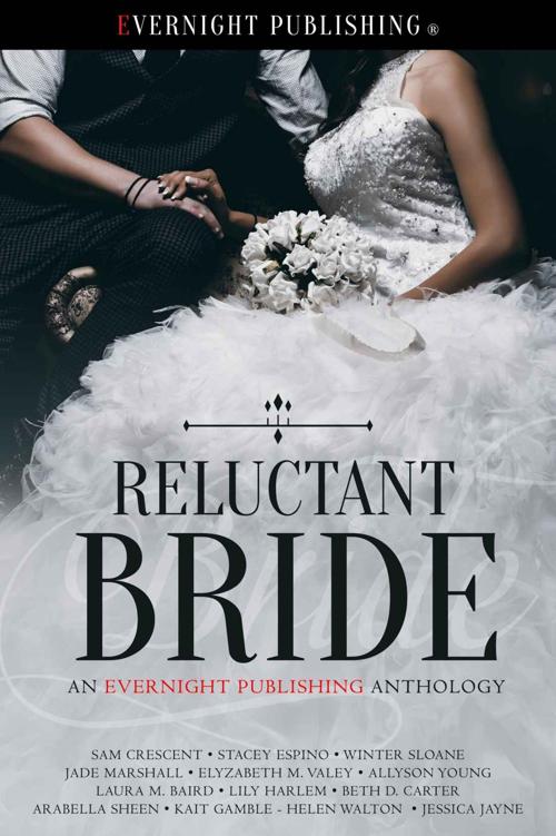 Reluctant Bride Sam Crescent Stacey Espino Winter Sloane Jade Marshall Elyzabeth M Valey Allyson Young Laura M Baird Lily Harlem Beth D Carter Arabella Sheen Kait Gamble Helen Walton Jessica Jayne