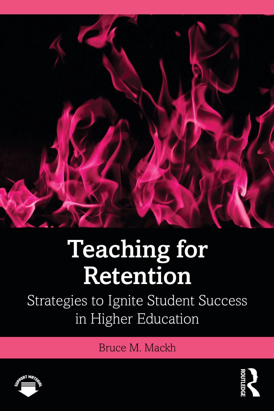 Teaching For Retention Strategies To Ignite Student Success In Higher Education Bruce M Mackh