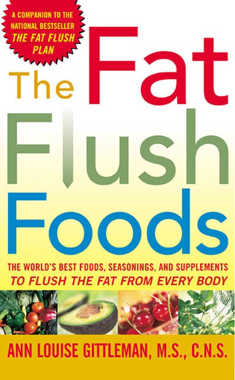The Fat Flush Foods The Worlds Best Foods Seasonings And Supplements To Flush The Fat From Every Body 1st Edition Ann Louise Gittleman