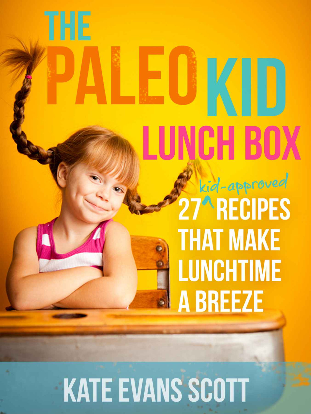 The Paleo Kid Lunch Box 27 Kidapproved Recipes That Make Lunchtime A Breeze Primal Gluten Free Kids Cookbook Kate Evans Scott