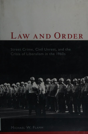 Law And Order Street Crime Civil Unrest And The Crisis Of Liberalism In The 1960s Columbia Studies In Contemporary American History 1st Edition Michael Flamm