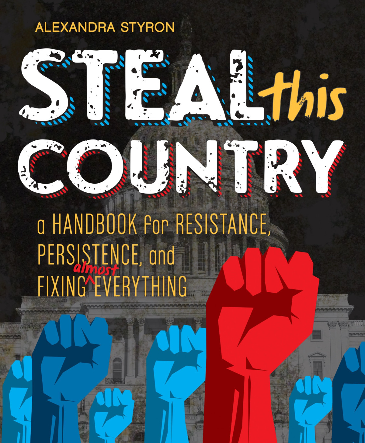 Steal This Country A Handbook For Resistance Persistence And Fixing Almost Everything Alexandra Styron