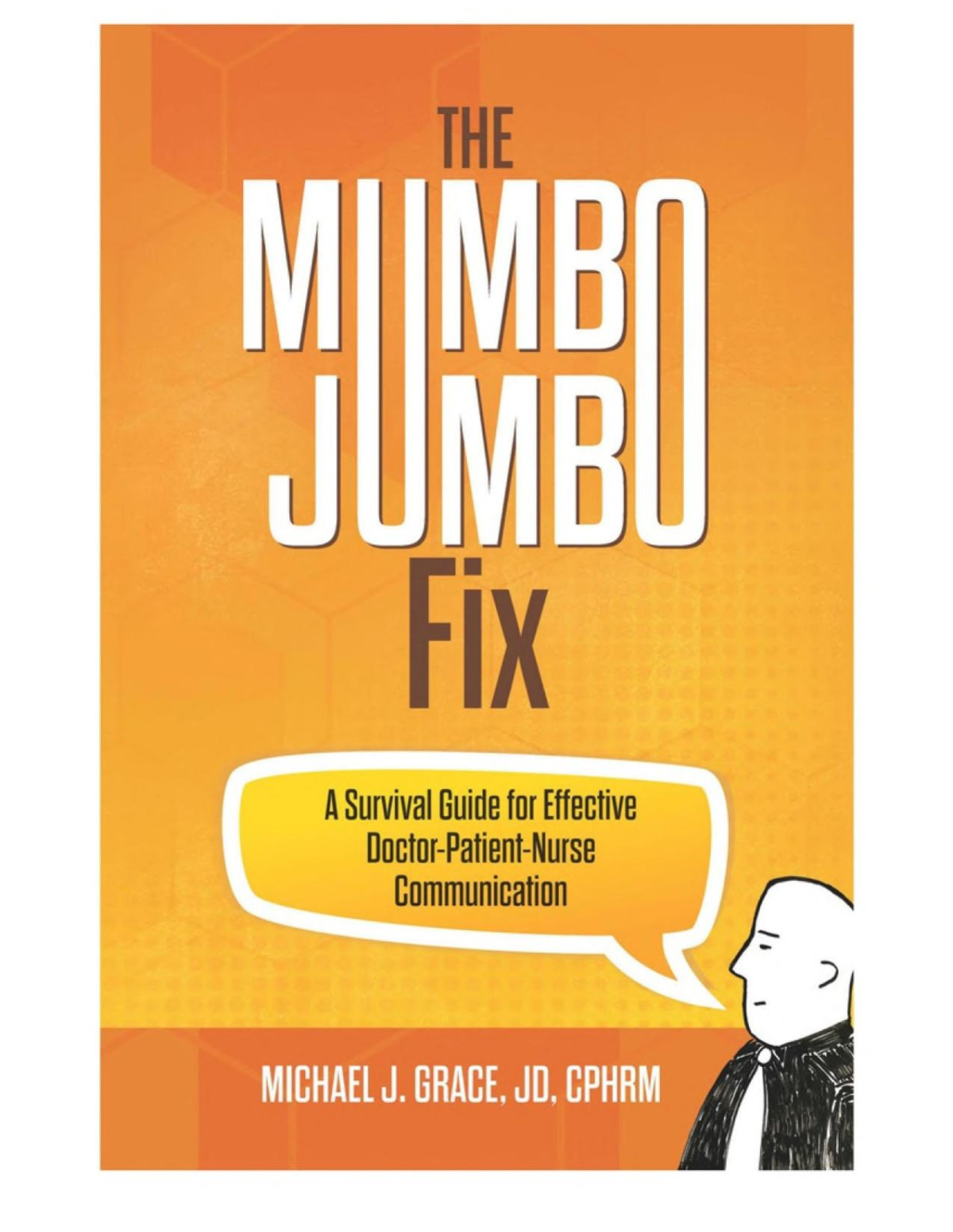 The Mumbo Jumbo Fix A Survival Guide For Effective Doctorpatientnurse Communication Nov 1 20211627343660universal Publishersepub Michael J Grace