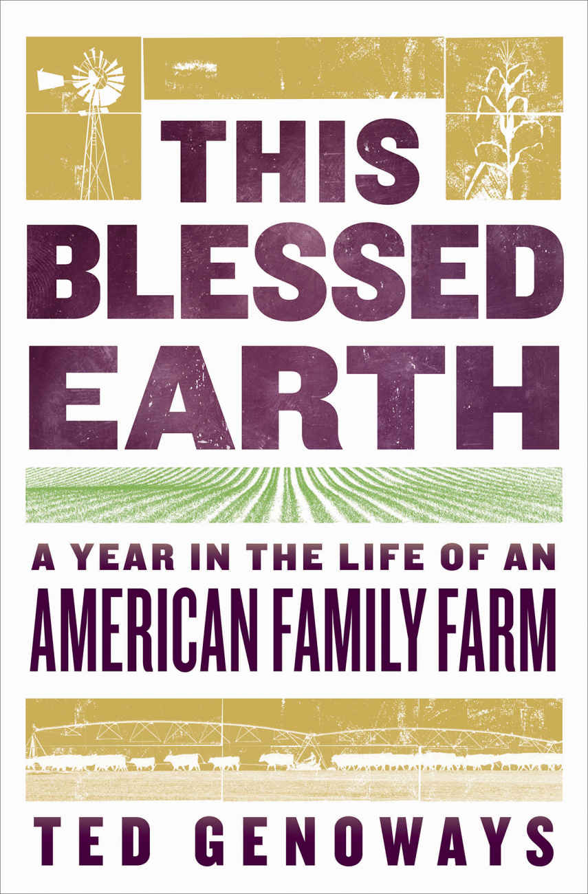 This Blessed Earth A Year In The Life Of An American Family Farm Ted Genoways