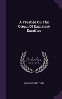 A Treatise On The Origin Of Expiatory Sacrifice George Stanley Faber