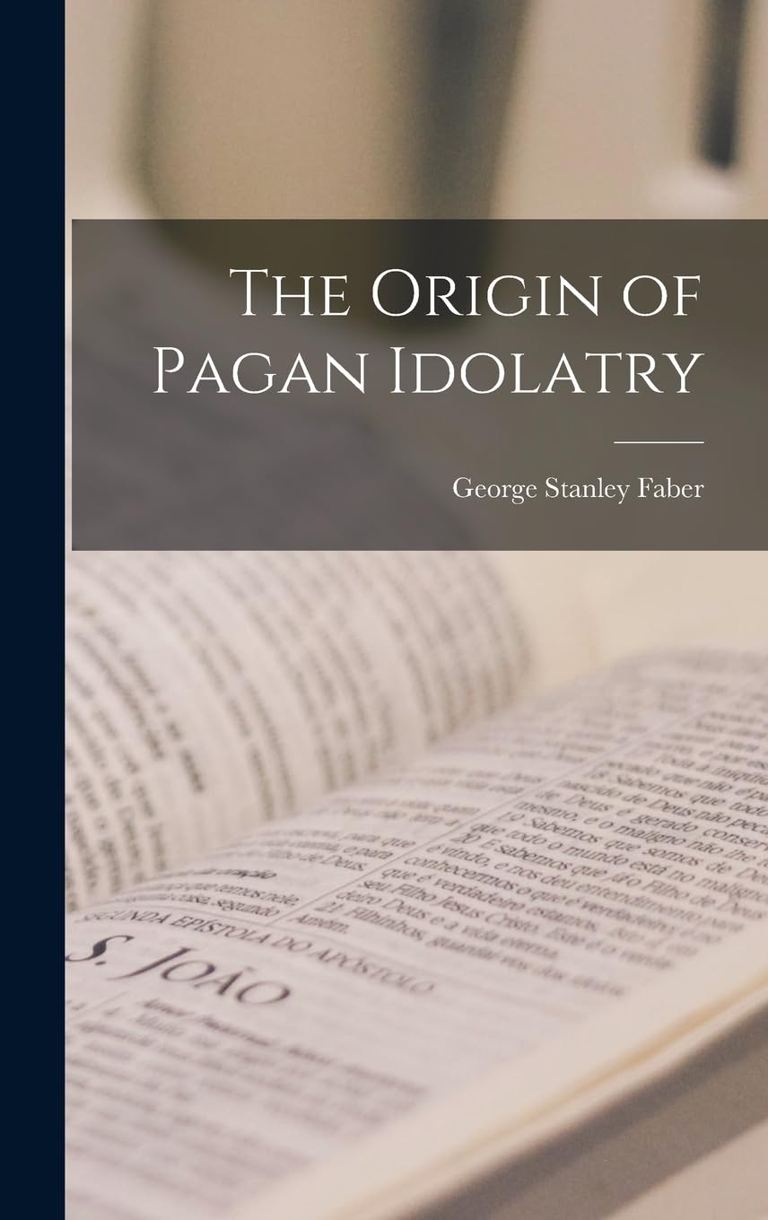 The Origin Of Pagan Idolatry Voli George Stanley Faber