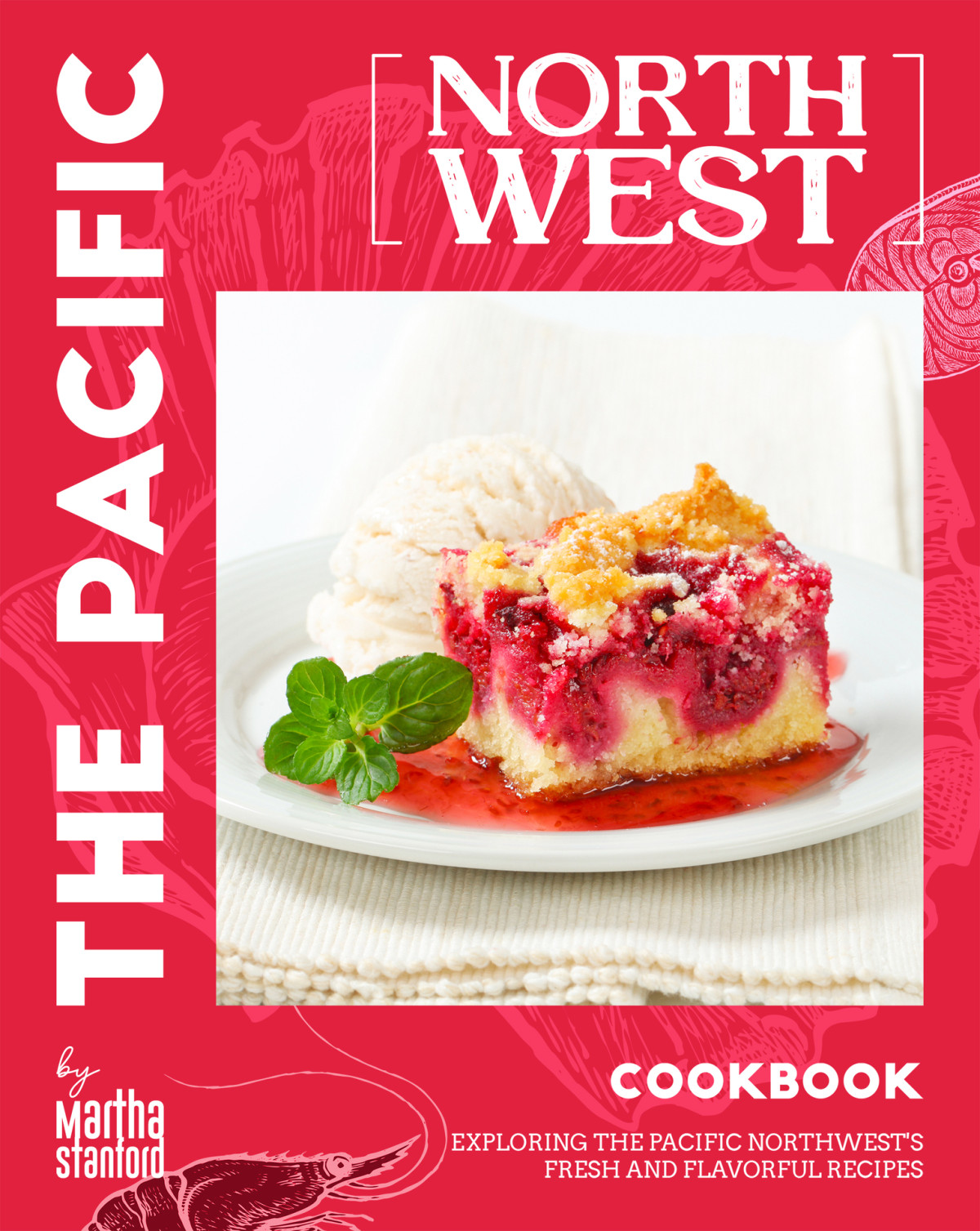 The Pacific Northwest Cookbook Exploring The Pacific Northwests Fresh And Flavorful Recipes 1st Edition Martha Stanford