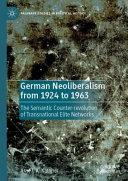 German Neoliberalism From 1924 To 1963 The Semantic Counterrevolution Of Transnational Elite Networks Arne I A Kthner
