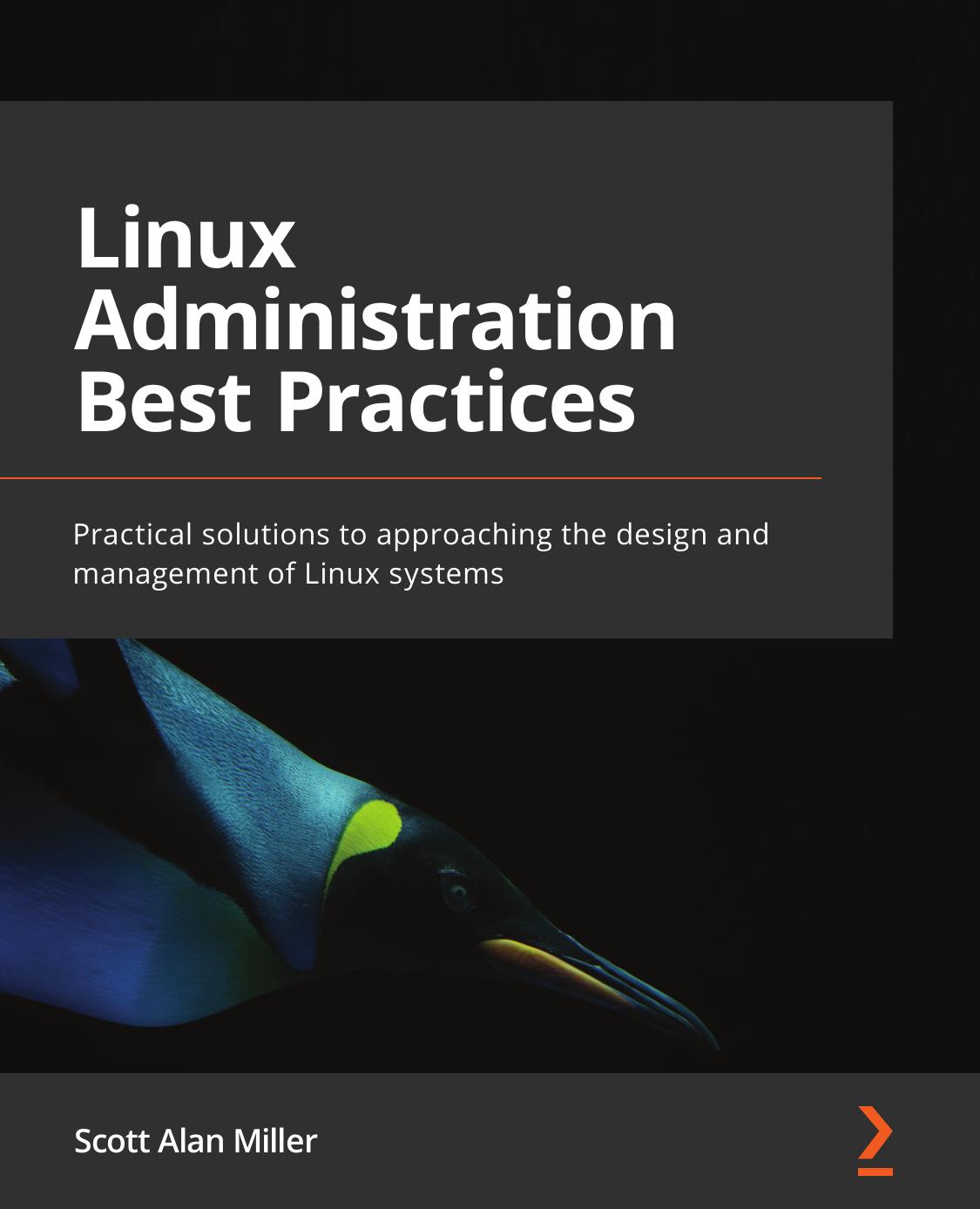 Linux Administration Best Practices Practical Solutions To Approaching The Design And Management Of Linux Systems Scott Alan Miller