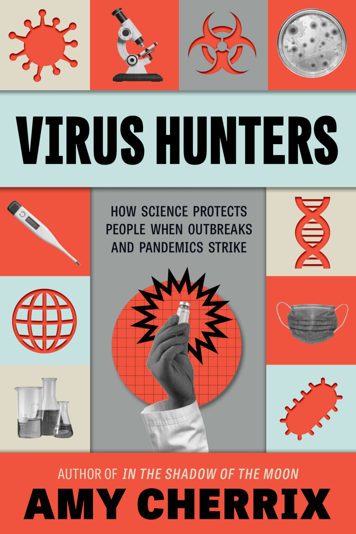 Virus Hunters How Science Protects People When Outbreaks And Pandemics Strike Amy Cherrix