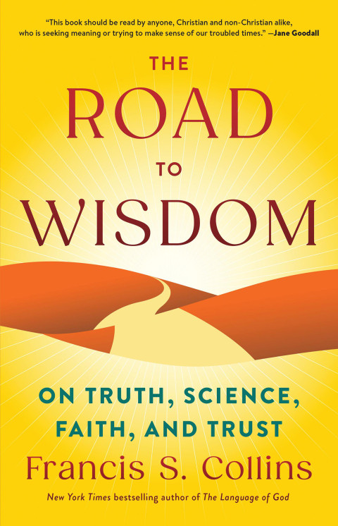 The Road To Wisdom On Truth Science Faith And Trust Francis S Collins