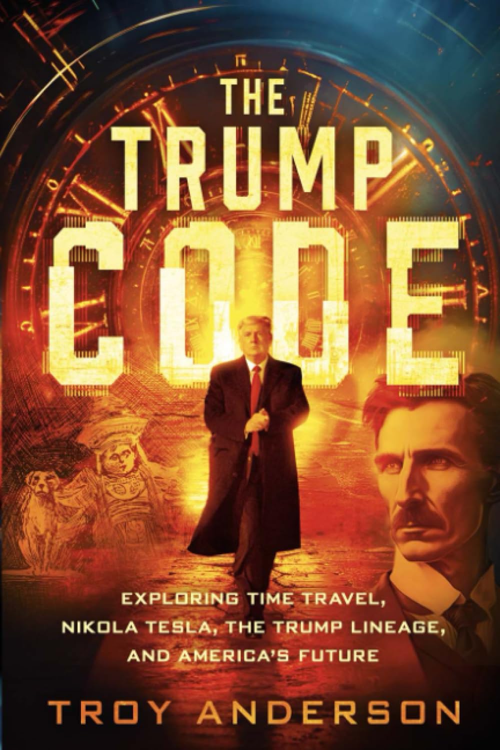 The Trump Code Exploring Time Travel Nikola Tesla The Trump Lineage And Americas Future Troy Anderson