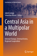 Central Asia In A Multipolar World Internal Change External Actors Regional Cooperation Jakob Lempp