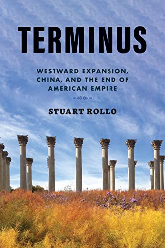 Terminus Westward Expansion China And The End Of American Empire Stuart Rollo
