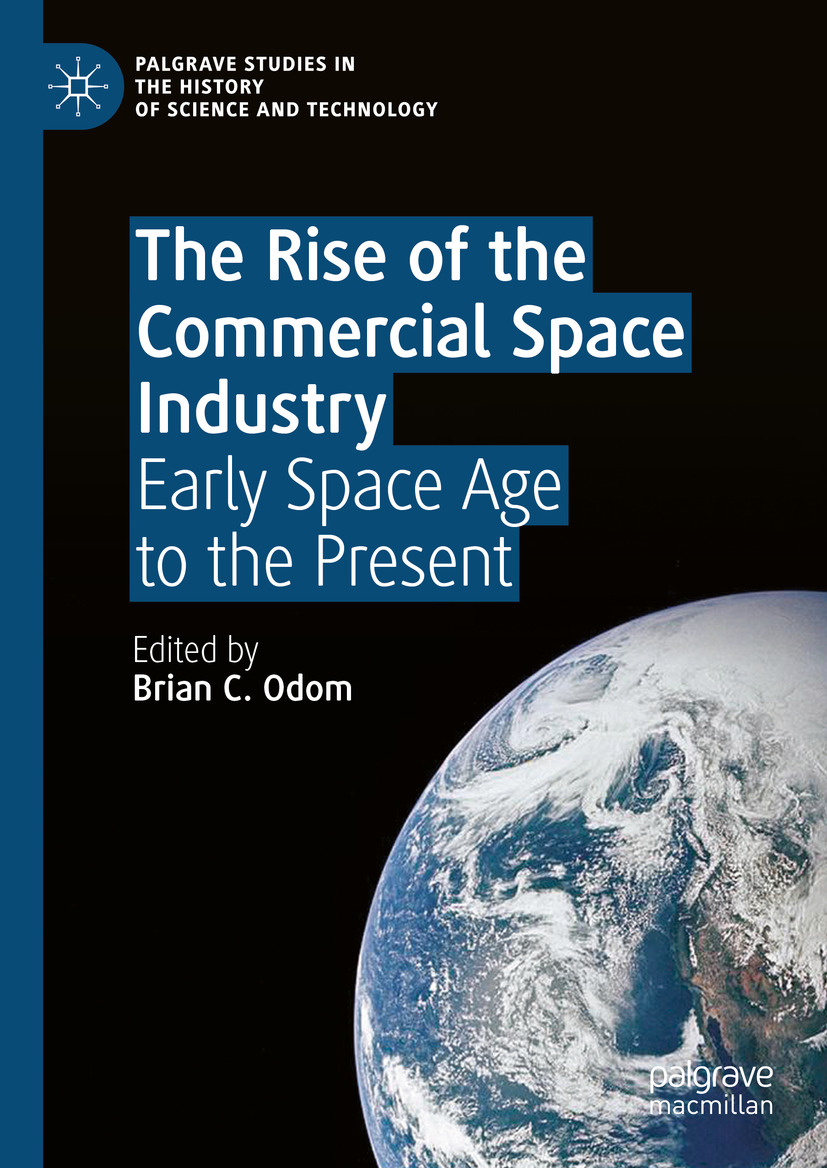 The Rise Of The Commercial Space Industry Early Space Age To The Present Palgrave Studies In The History Of Science And Technology Brian C Odom Editor