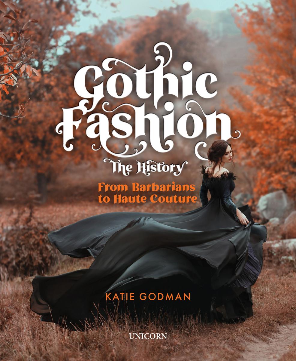 Gothic Fashion The History From Barbarians To Haute Couture Katie Godman