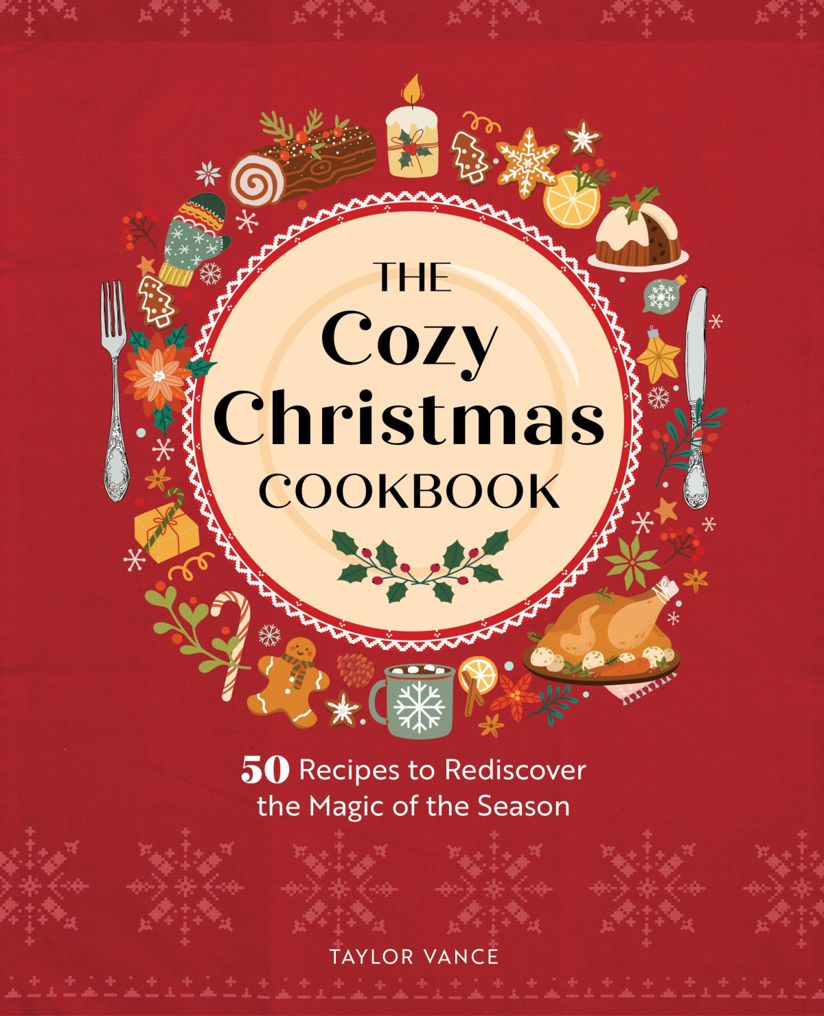 The Cozy Christmas Cookbook 50 Recipes To Rediscover The Magic Of The Season Taylor Vance