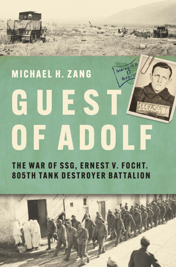 Guest Of Adolf The War Of Ssg Ernest V Focht 805th Tank Destroyer Battalion Michael H Zang