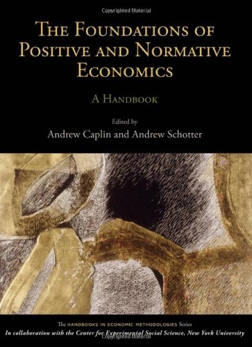 The Foundations Of Positive And Normative Economics A Handbook A Handbook Handbooks Of Economic Methodology 1st Edition Caplin