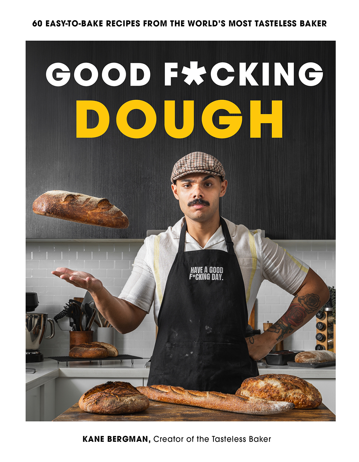 Good Fcking Dough 60 Easytobake Recipes From The Worlds Most Tasteless Baker 1st Edition Kane Bergman