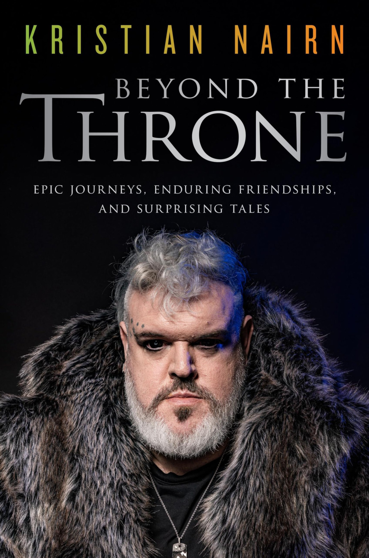Beyond The Throne Epic Journeys Enduring Friendships And Surprising Tales 1st Edition Kristian Nairn