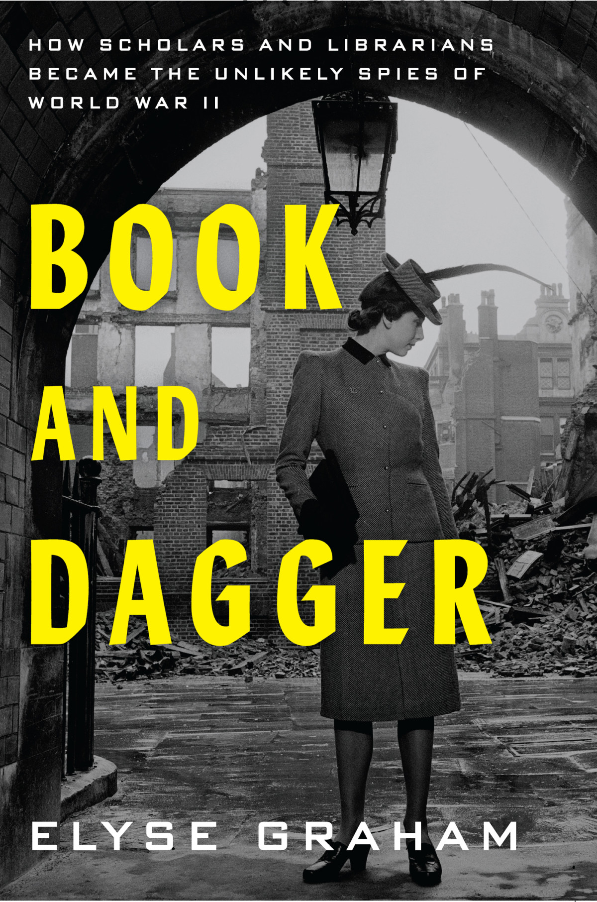 Book And Dagger How Scholars And Librarians Became The Unlikely Spies Of World War Ii Elyse Graham