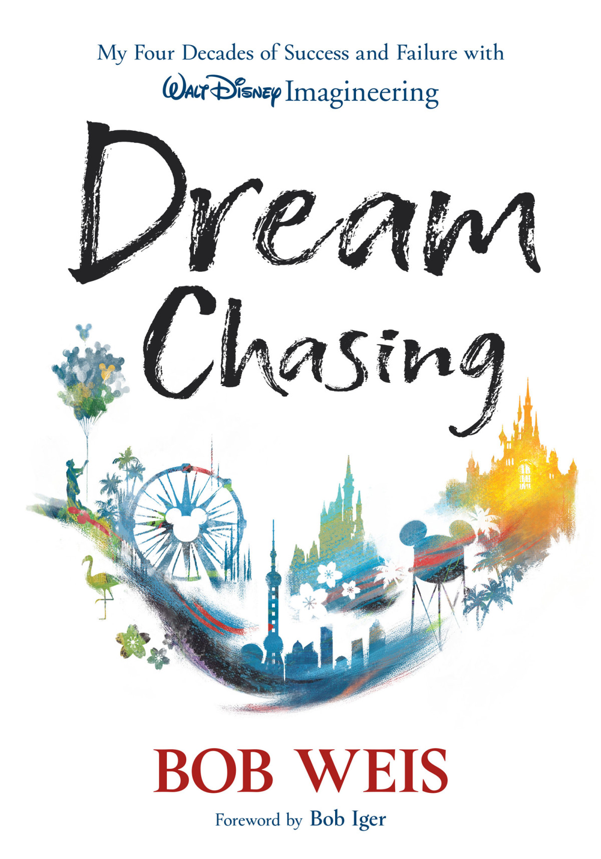 Dream Chasing My Four Decades Of Success And Failure With Walt Disney Imagineering Bob Weis