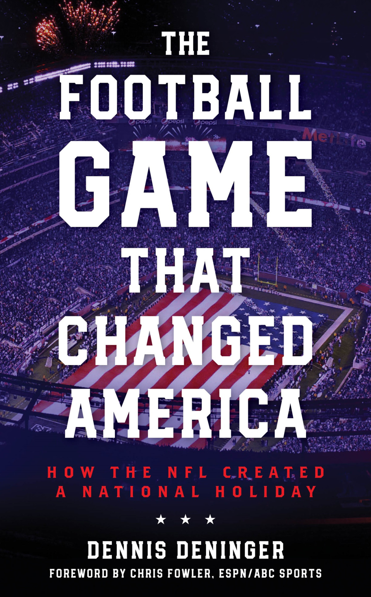 The Football Game That Changed America How The Nfl Created A National Holiday Dennis Deninger