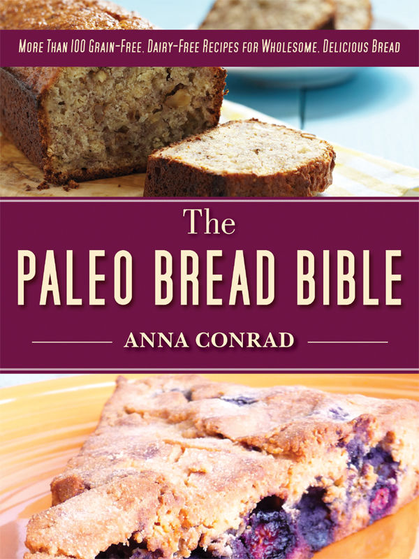 The Paleo Bread Bible More Than 100 Grainfree Dairyfree Recipes For Wholesome Delicious Bread Anna Conrad