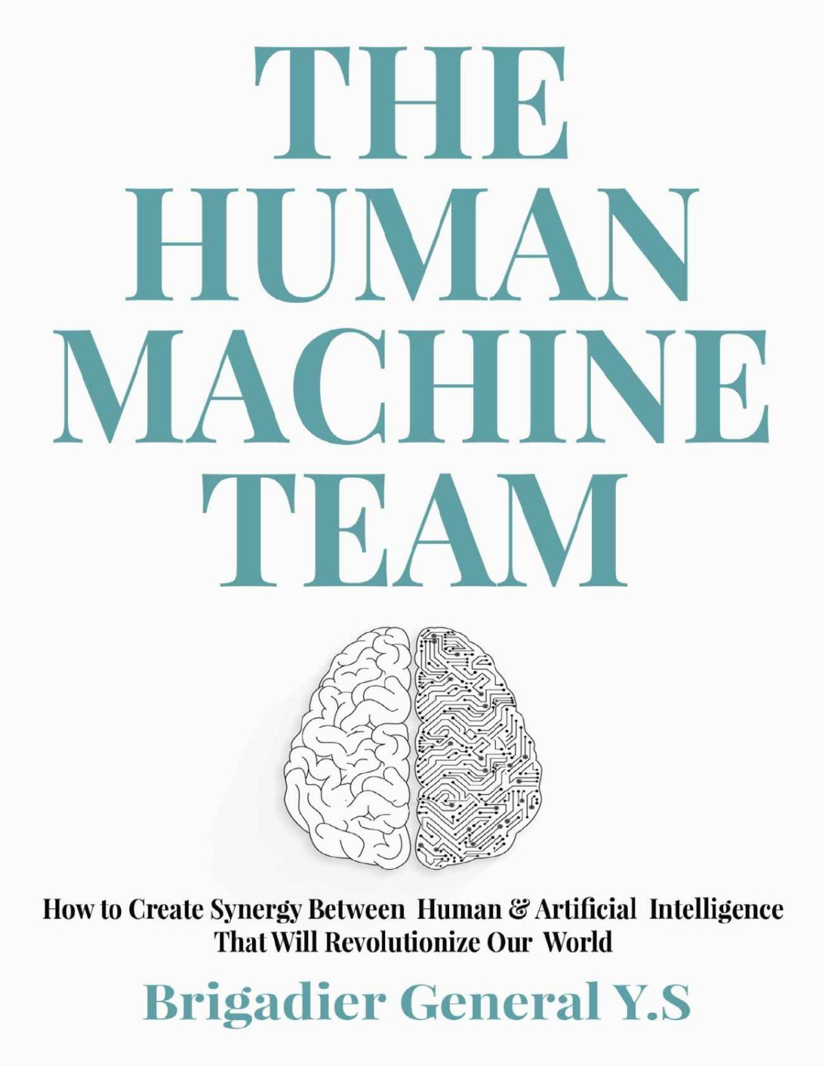 The Humanmachine Team How To Create Synergy Between Human Artificial Intelligence That Will Revolutionize Our World 1st Edition Brigadier General Ys