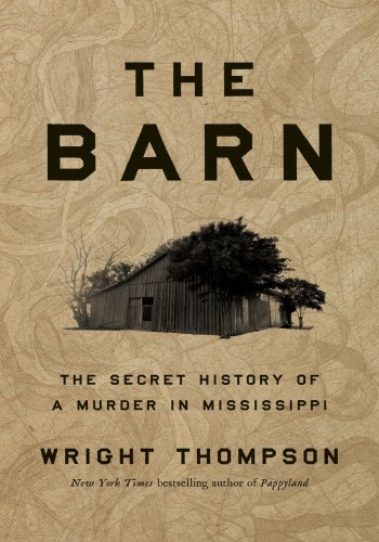 The Barn The Secret History Of A Murder In Mississippi Wright Thompson