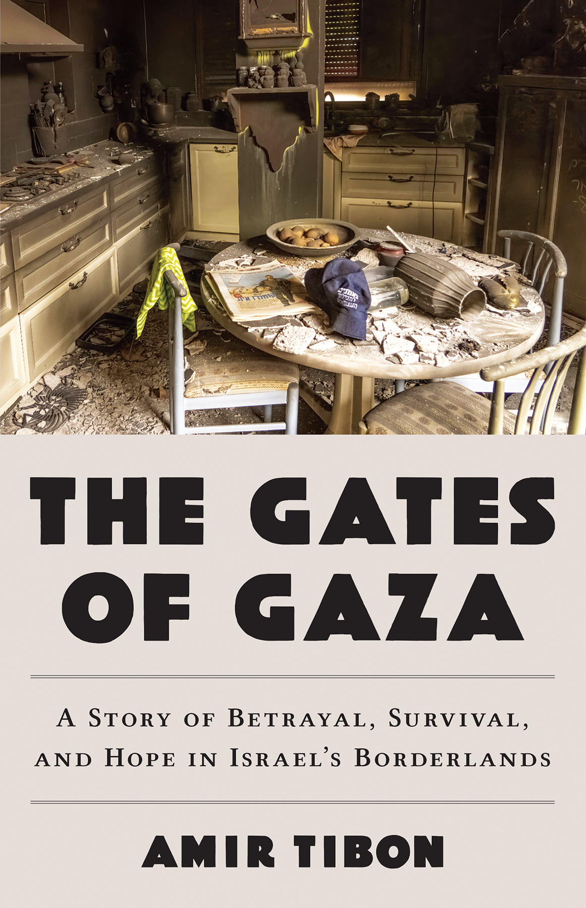 The Gates Of Gaza A Story Of Betrayal Survival And Hope In Israels Borderlands Amir Tibon