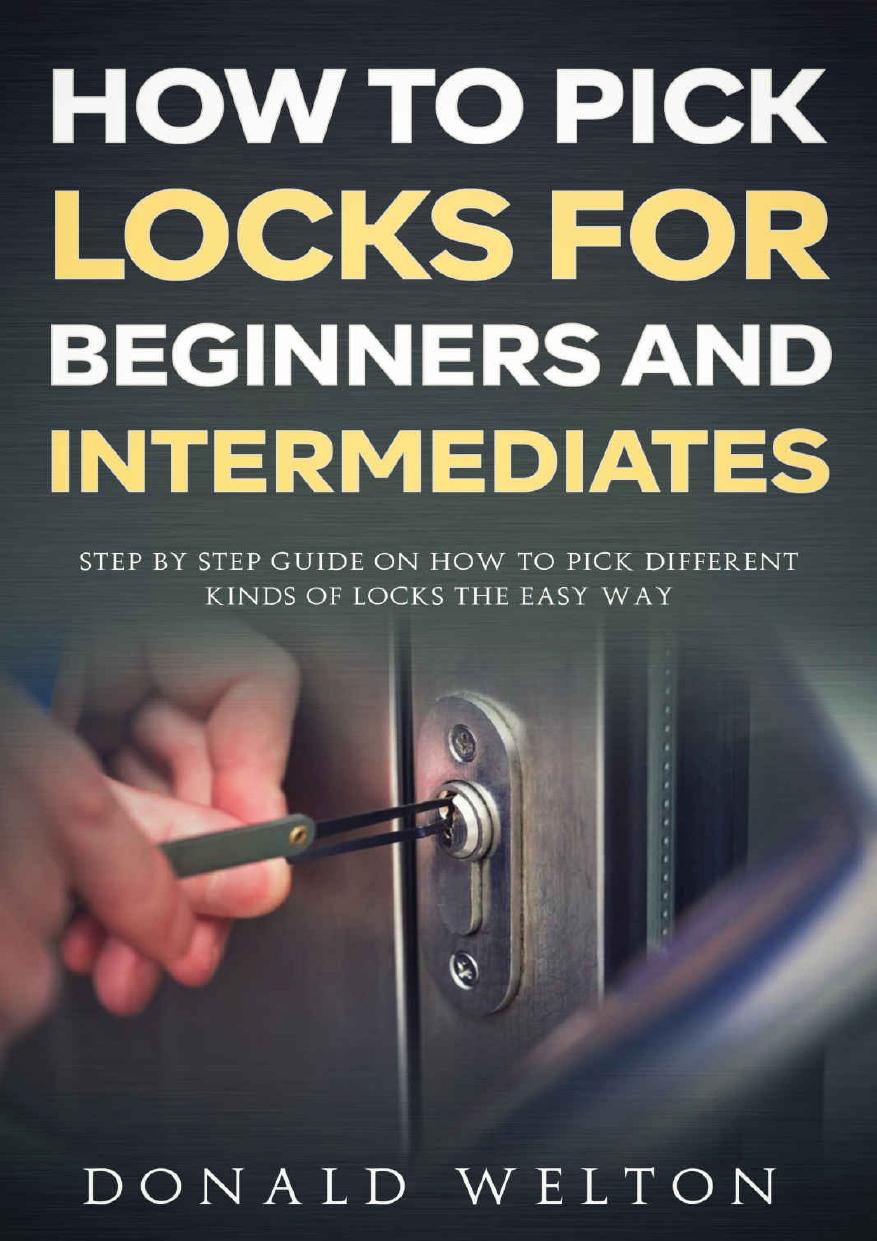 How To Pick Locks For Beginners And Intermediates Step By Step Guide On How To Pick Different Kinds Of Locks The Easy Way Donald Welton