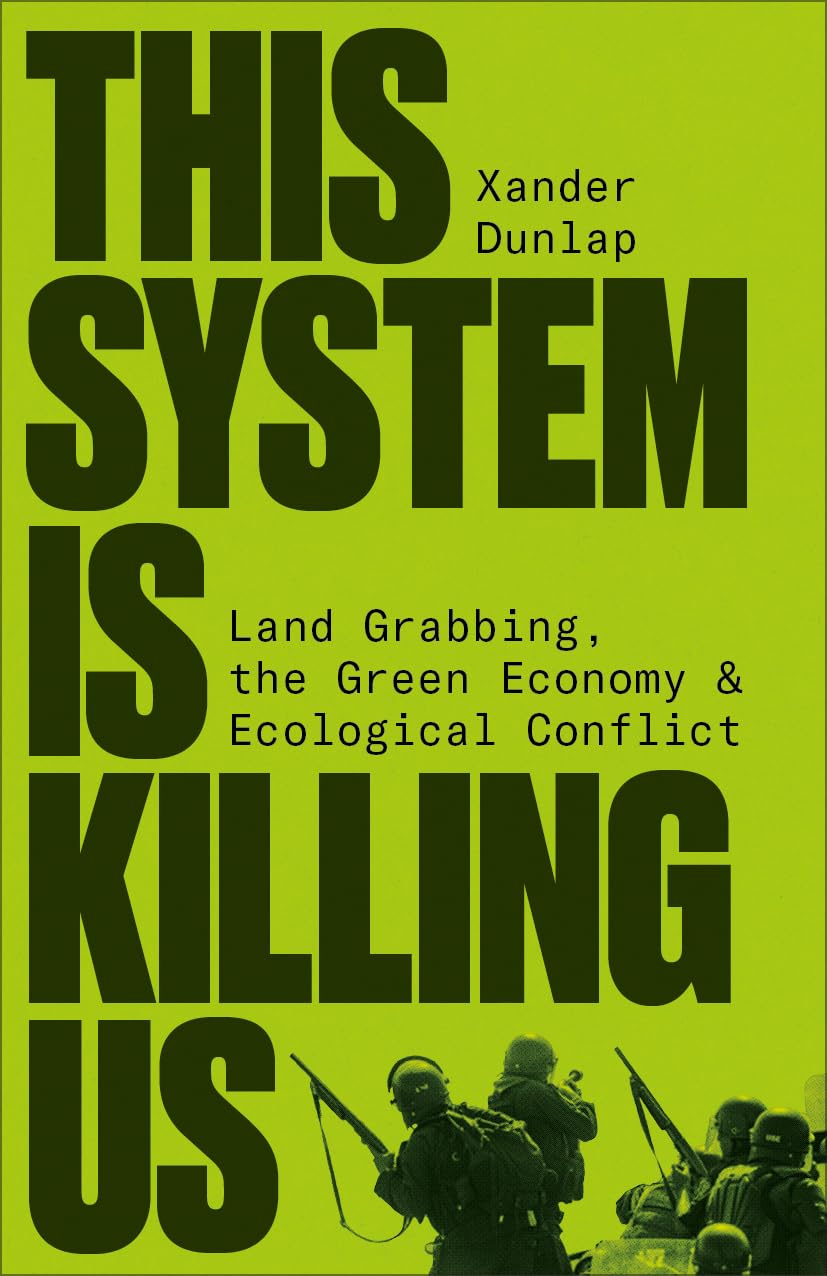 This System Is Killing Us Land Grabbing The Green Economy And Ecological Conflict 1st Xander Dunlap
