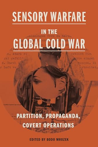 Sensory Warfare In The Global Cold War 1st Edition Bodo Mrozek