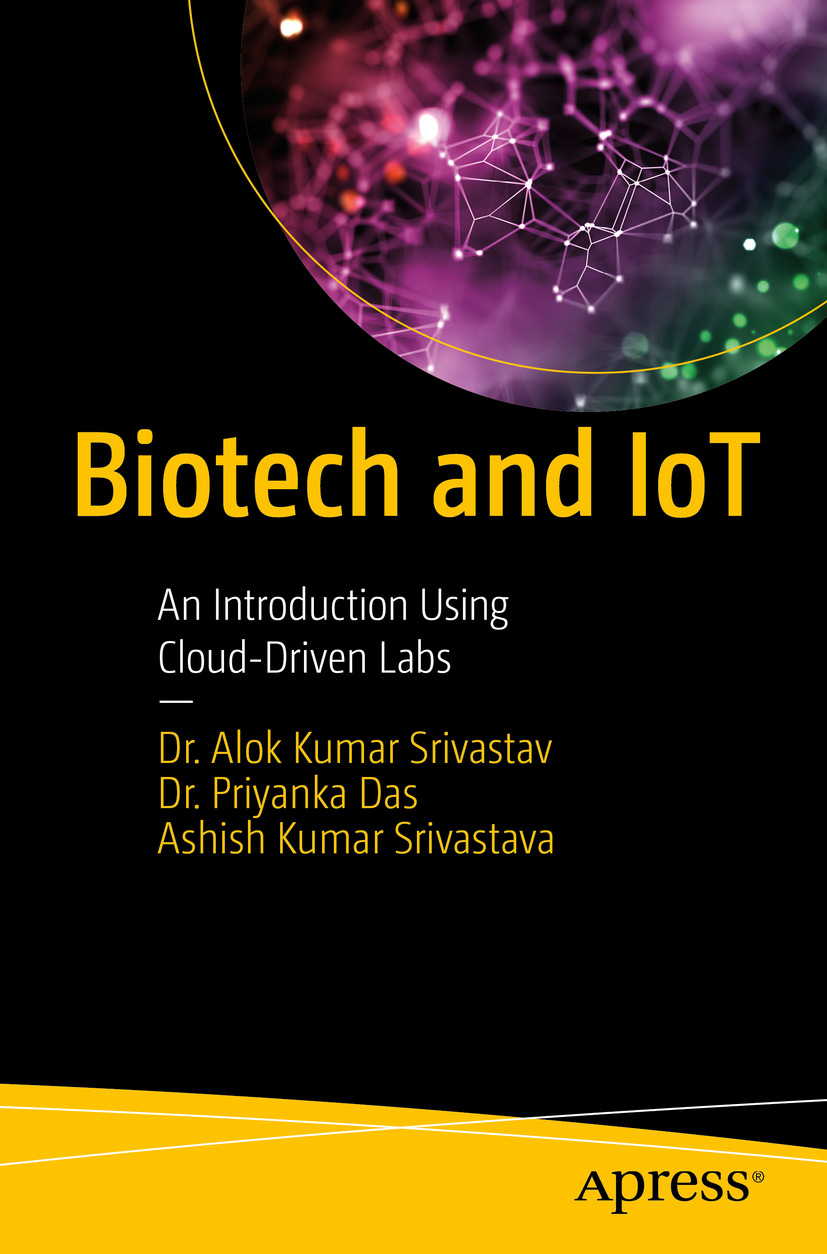 Biotech And Iot An Introduction Using Clouddriven Labs Dr Alok Kumar Srivastav Dr Priyanka Das Ashish Kumar Srivastava