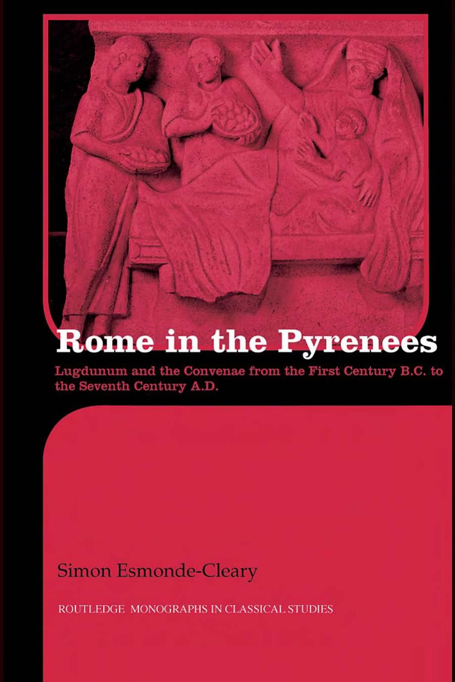 Rome In The Pyrenees Lugdunum And The Convenae From The First Century Bc To The Seventh Century Ad 1st Edition Simon Esmondecleary