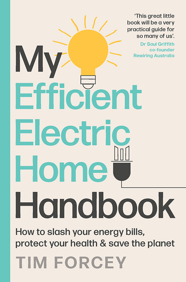 My Efficient Electric Home Handbook How To Slash Your Energy Bills Protect Your Health Save The Planet Tim Forcey