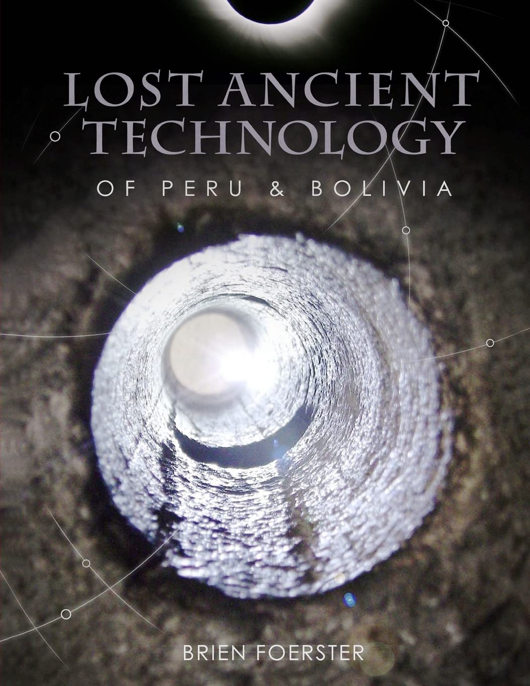 Lost Ancient Technology Of Peru And Bolivia 1st Edition Brien Foerster