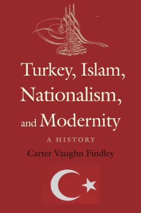 Turkey Islam Nationalism And Modernity Carter V Findley