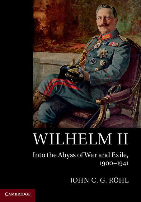 Wilhelm Ii Into The Abyss Of War And Exile 19001941 John C G Rhl