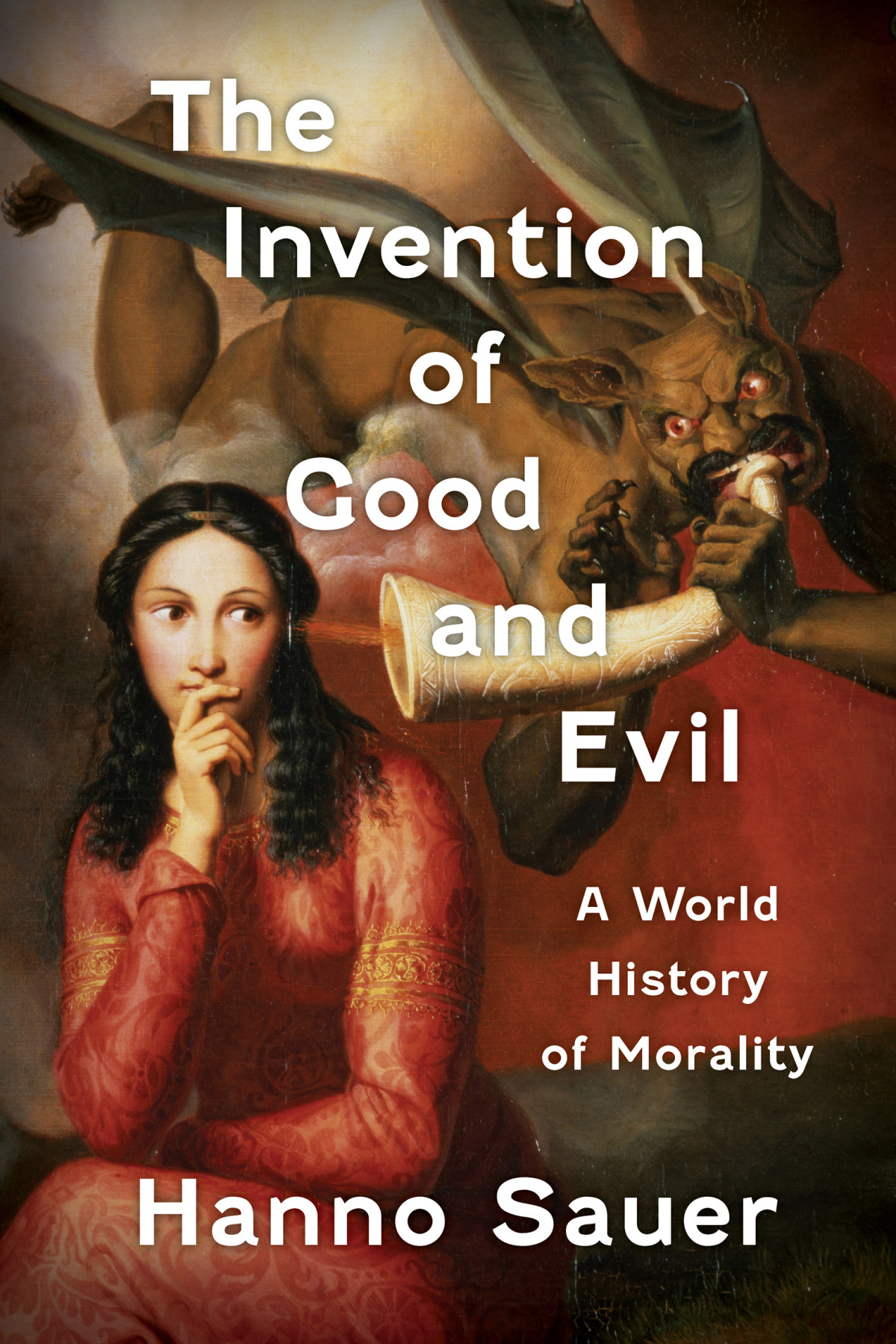 The Invention Of Good And Evil A World History Of Morality Hanno Sauer