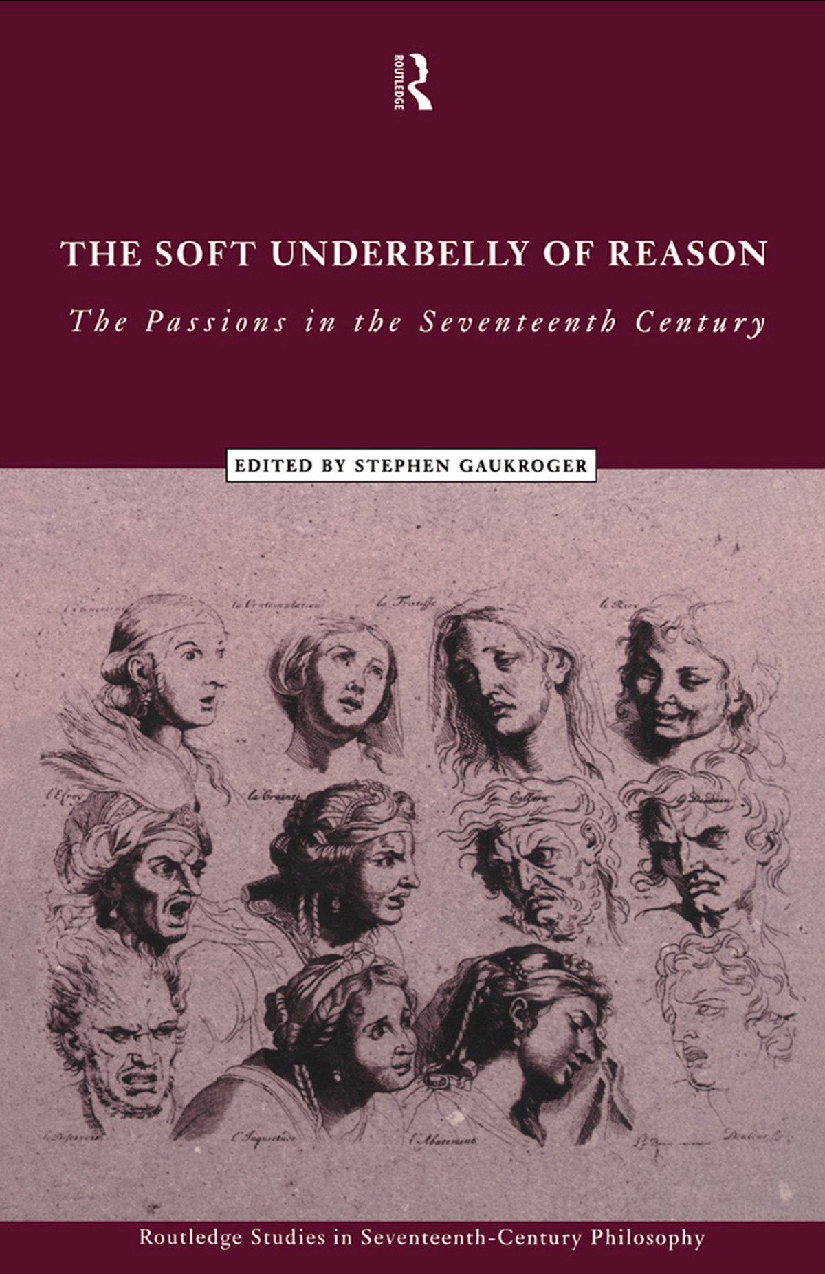 The Soft Underbelly Of Reason The Passions In The Seventeenth Century Stephen Gaukroger