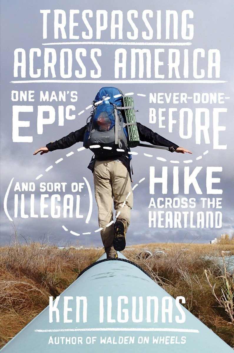 Trespassing Across America Ken Ilgunas