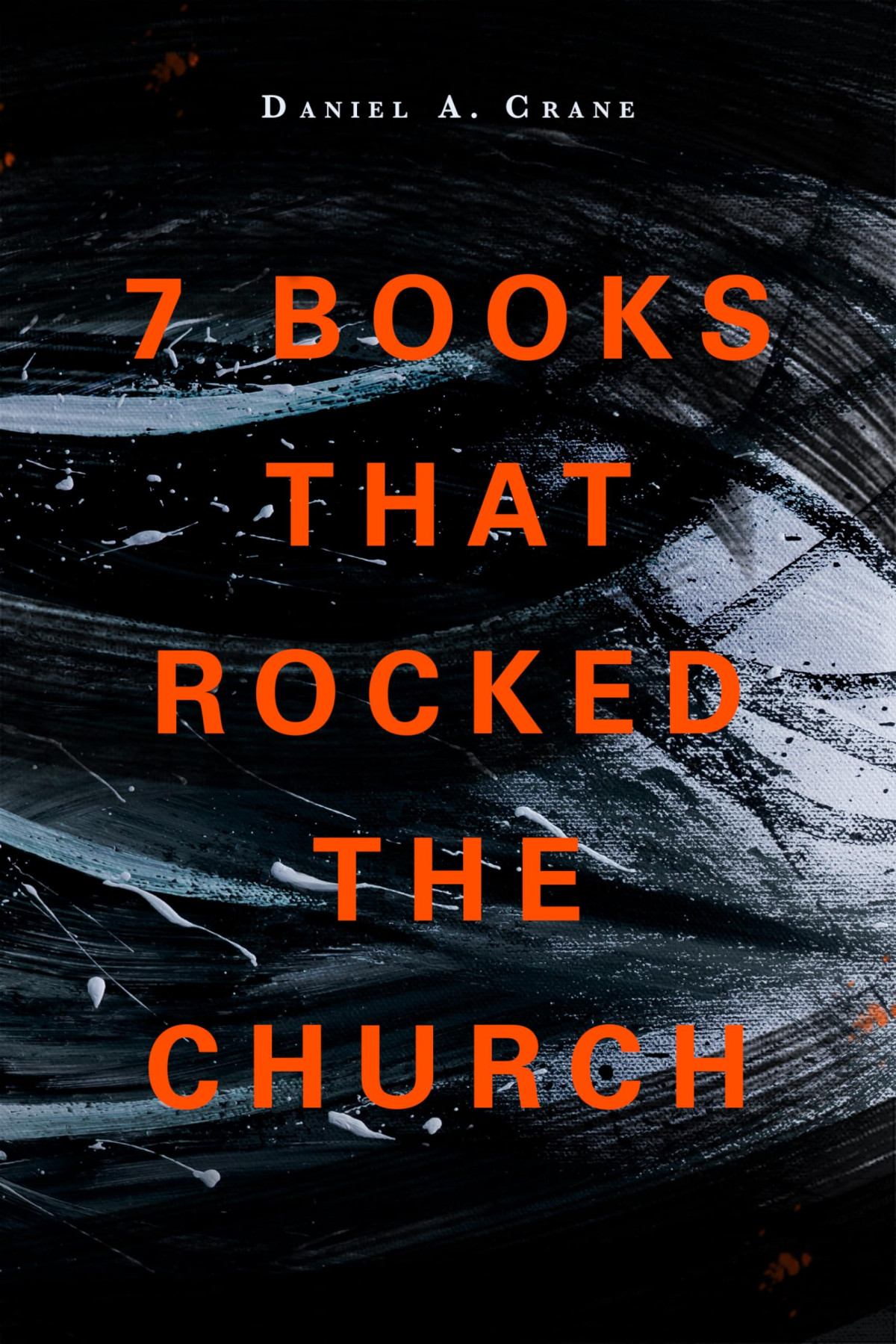 7 Books That Rocked The Church Daniel A Crane