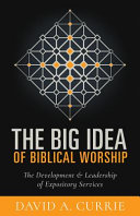 The Big Idea Of Biblical Worship David A Currie
