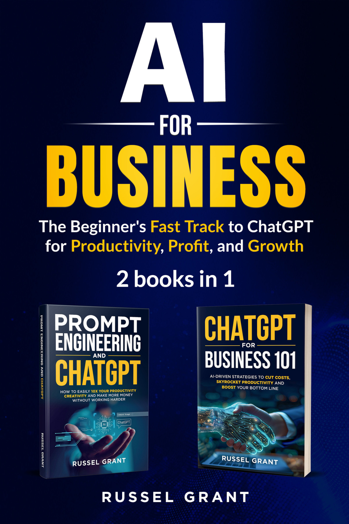 Ai For Business The Beginners Fast Track To Chatgpt For Productivity Profit And Growth 2 Books In 1 Russel Grant