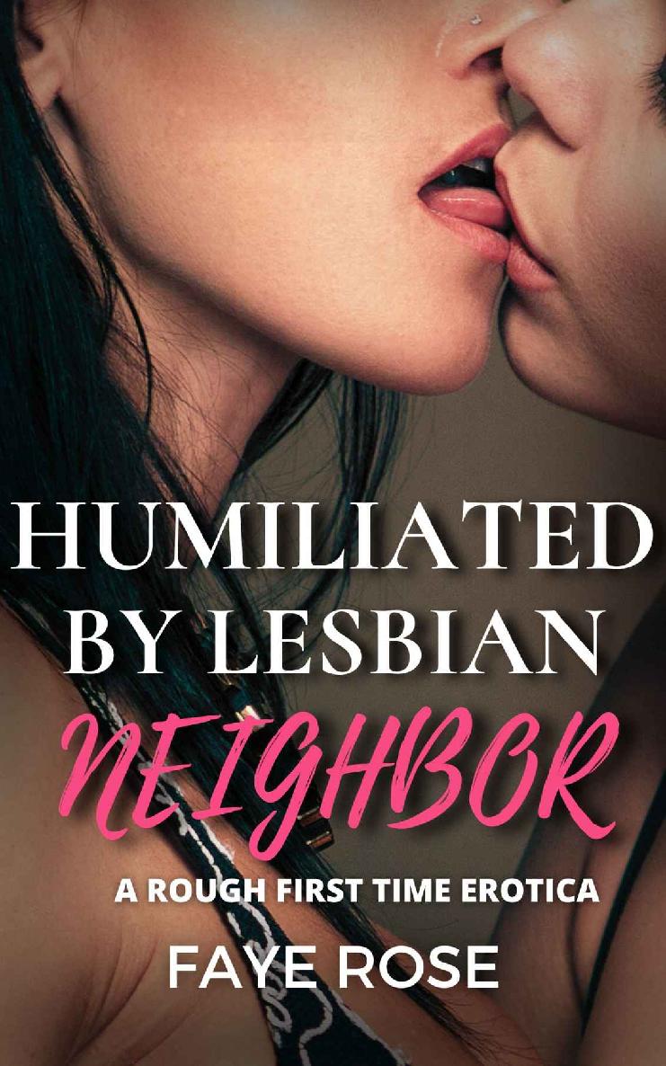 Humiliated By Lesbian Neighbor A Rough First Time Erotica Faye Rose
