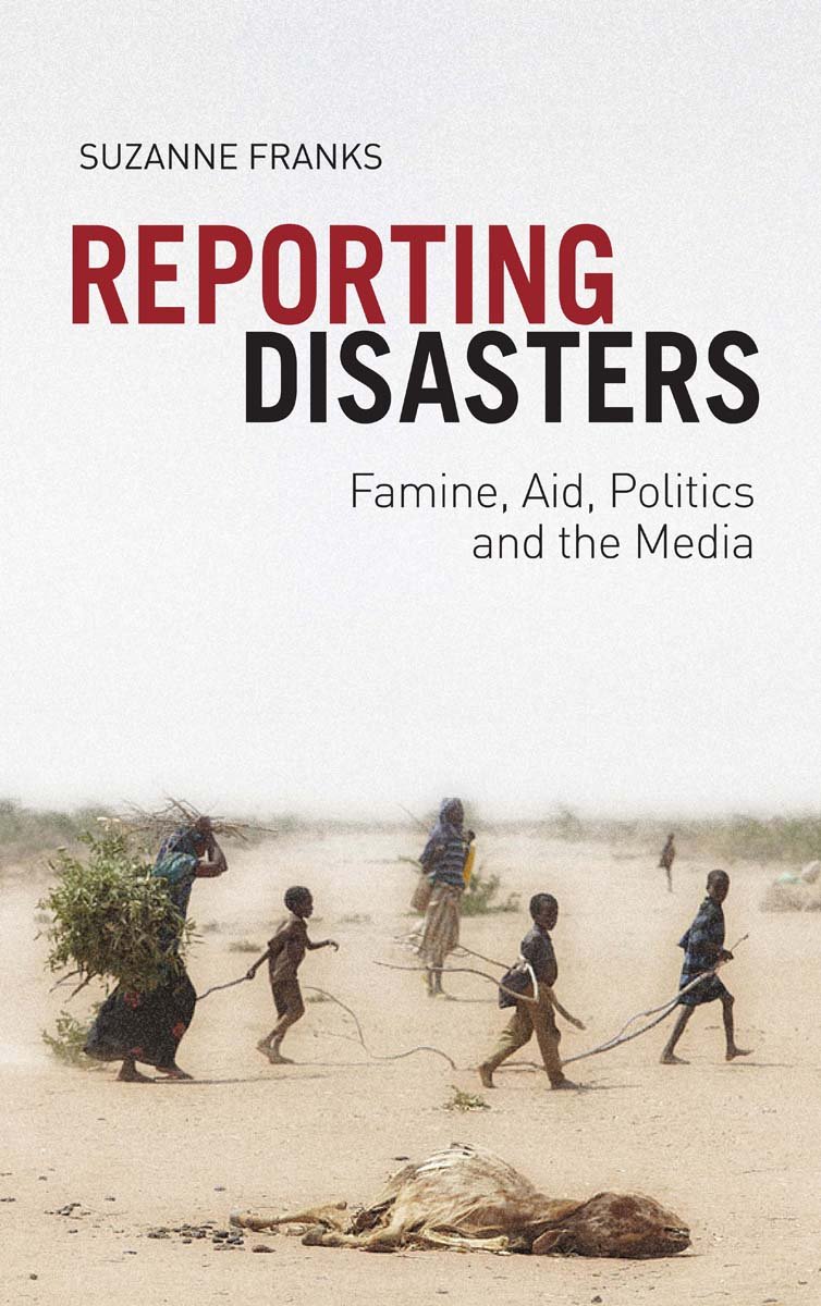 Reporting Disasters Famine Aid Politics And The Media Illustrated Suzanne Franks