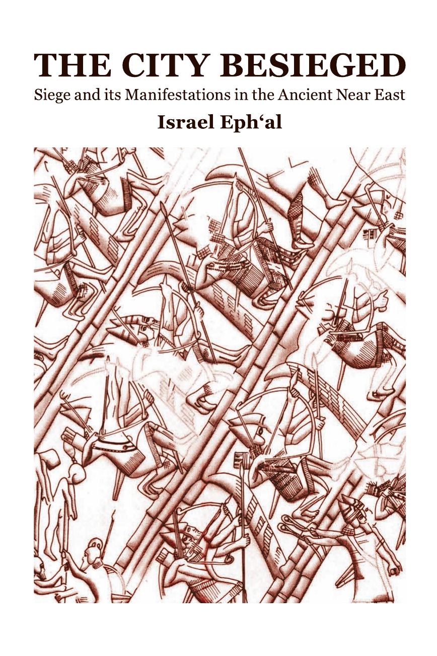 The City Besieged Siege And Its Manifestations In The Ancient Near East Israel Ephal